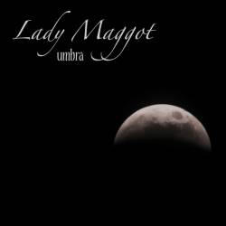 Lady Maggot : Umbra